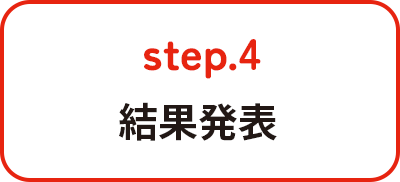 step.4　結果発表